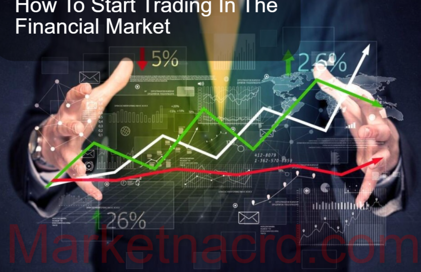 How To Start Trading In The Financial Market