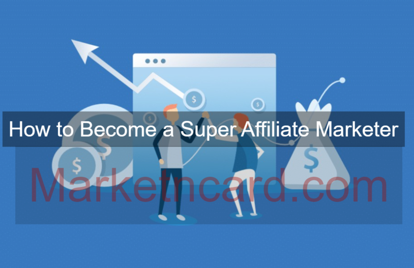 How to Become a Super Affiliate Marketer