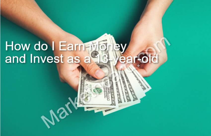 How do I Earn Money and Invest as a 13-year-old?